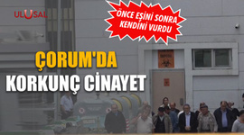 Çorum'da korkunç cinayet: Önce eşini sonra kendini vurdu